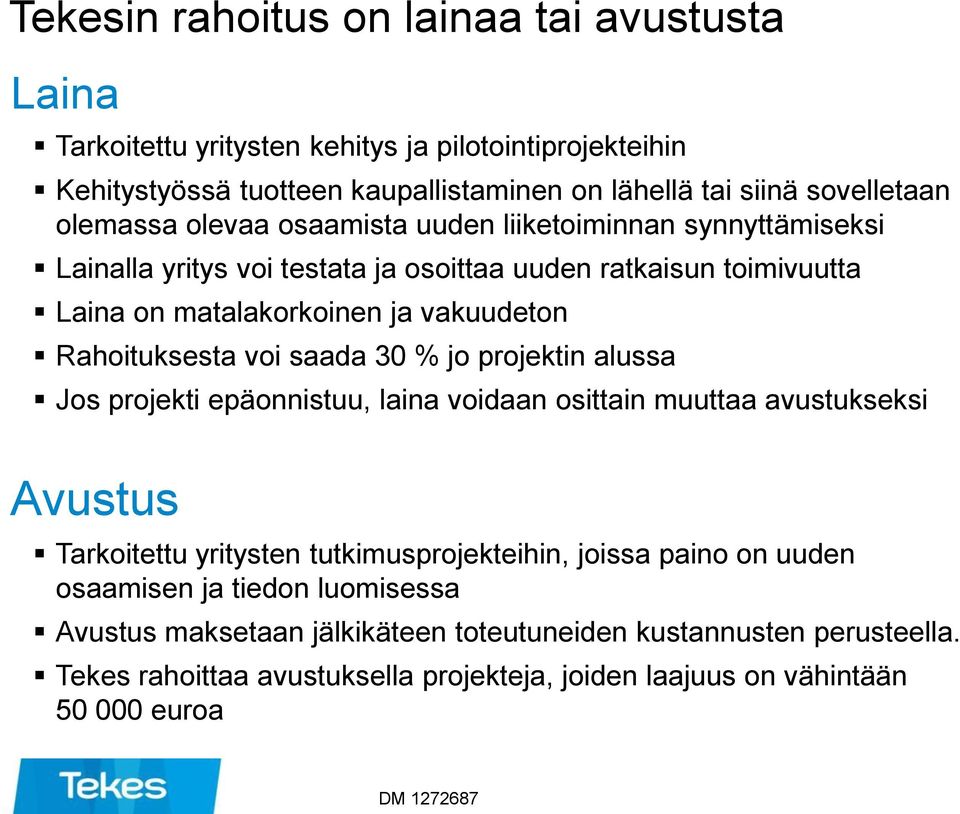 Rahoituksesta voi saada 30 % jo projektin alussa Jos projekti epäonnistuu, laina voidaan osittain muuttaa avustukseksi Avustus Tarkoitettu yritysten tutkimusprojekteihin, joissa