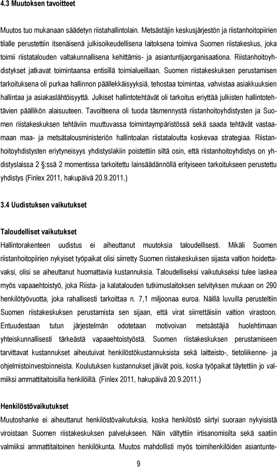 kehittämis- ja asiantuntijaorganisaationa. Riistanhoitoyhdistykset jatkavat toimintaansa entisillä toimialueillaan.