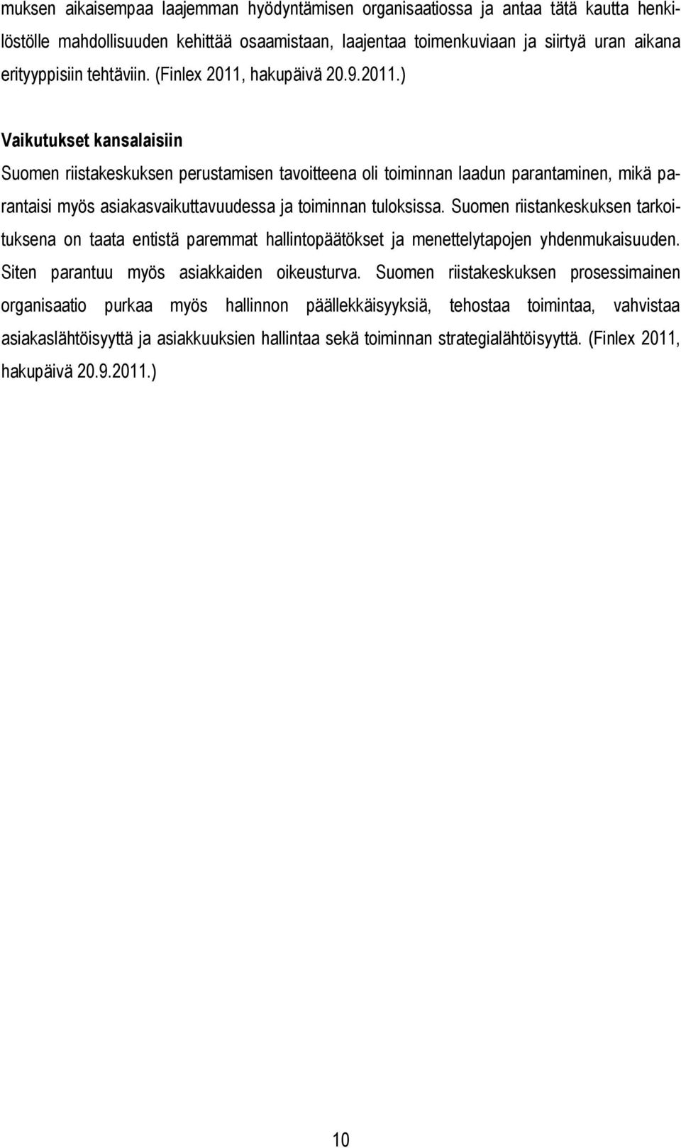 hakupäivä 20.9.2011.) Vaikutukset kansalaisiin Suomen riistakeskuksen perustamisen tavoitteena oli toiminnan laadun parantaminen, mikä parantaisi myös asiakasvaikuttavuudessa ja toiminnan tuloksissa.