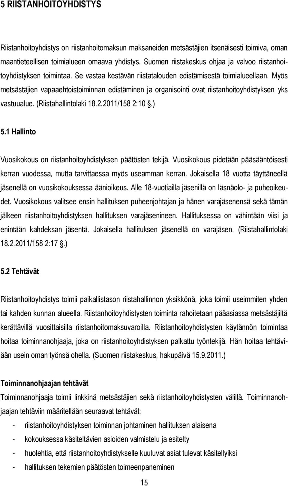 Myös metsästäjien vapaaehtoistoiminnan edistäminen ja organisointi ovat riistanhoitoyhdistyksen yks vastuualue. (Riistahallintolaki 18.2.2011/158 2:10.) 5.