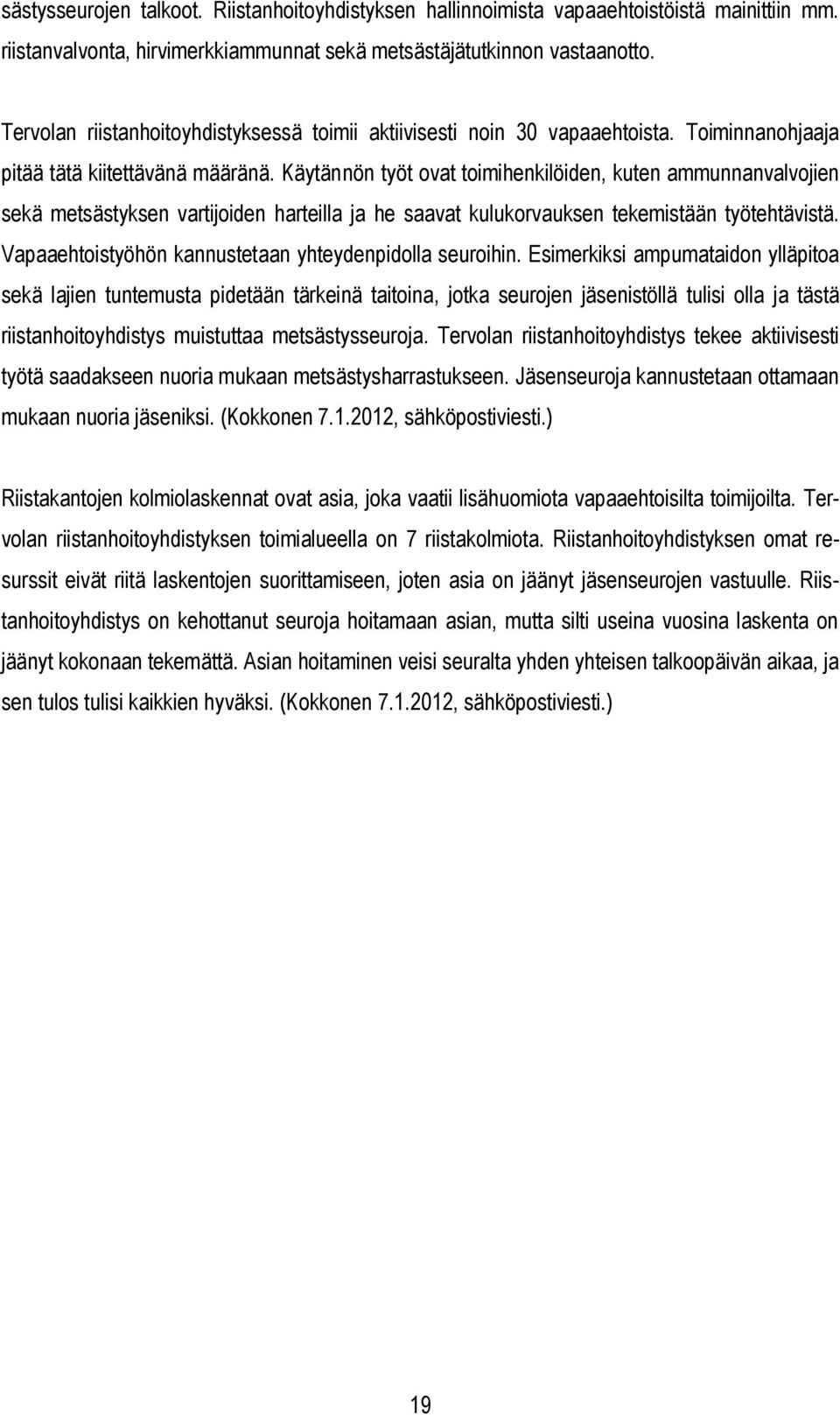 Käytännön työt ovat toimihenkilöiden, kuten ammunnanvalvojien sekä metsästyksen vartijoiden harteilla ja he saavat kulukorvauksen tekemistään työtehtävistä.