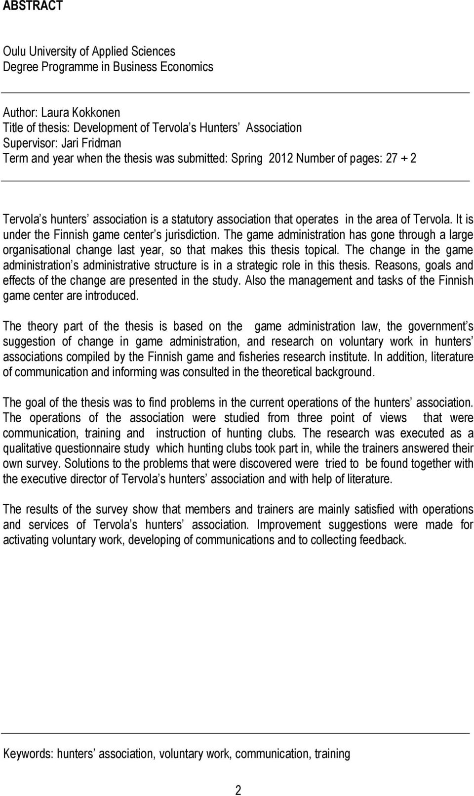 It is under the Finnish game center s jurisdiction. The game administration has gone through a large organisational change last year, so that makes this thesis topical.