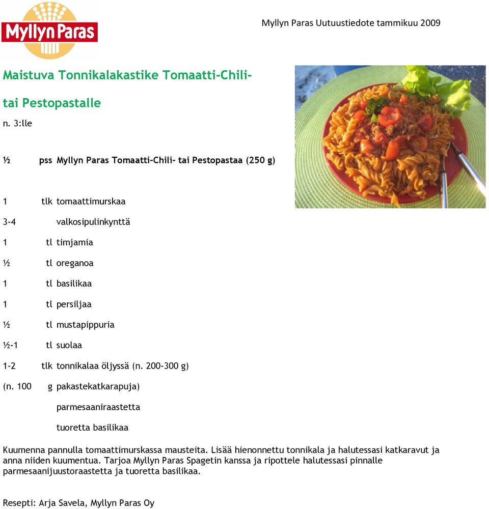 persiljaa tl mustapippuria -1 tl suolaa 1-2 tlk tonnikalaa öljyssä (n. 200-300 g) (n.