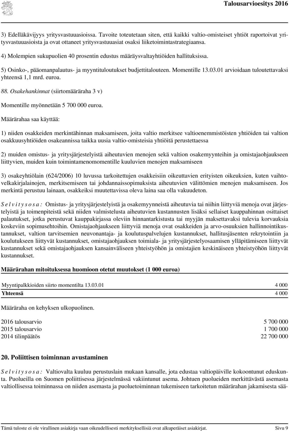 4) Molempien sukupuolien 40 prosentin edustus määräysvaltayhtiöiden hallituksissa. 5) Osinko-, pääomanpalautus- ja myyntituloutukset budjettitalouteen. Momentille 13.03.