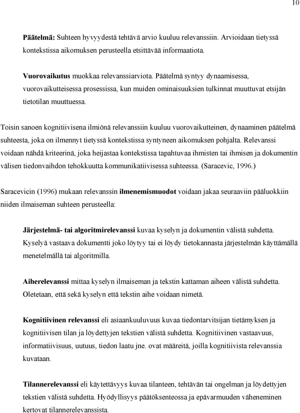 Toisin sanoen kognitiivisena ilmiönä relevanssiin kuuluu vuorovaikutteinen, dynaaminen päätelmä suhteesta, joka on ilmennyt tietyssä kontekstissa syntyneen aikomuksen pohjalta.