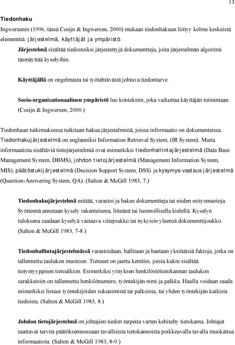 Sosio-organisationaalinen ympäristö luo kontekstin, joka vaikuttaa käyttäjän toimintaan. (Cosijn & Ingwersen, 2000.