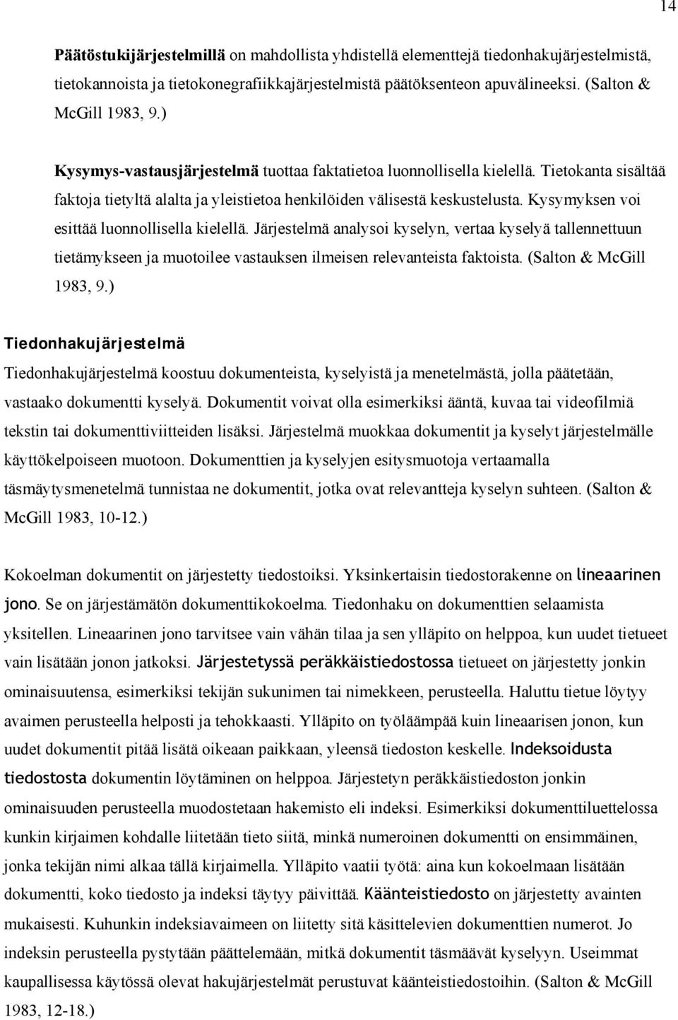 Kysymyksen voi esittää luonnollisella kielellä. Järjestelmä analysoi kyselyn, vertaa kyselyä tallennettuun tietämykseen ja muotoilee vastauksen ilmeisen relevanteista faktoista.