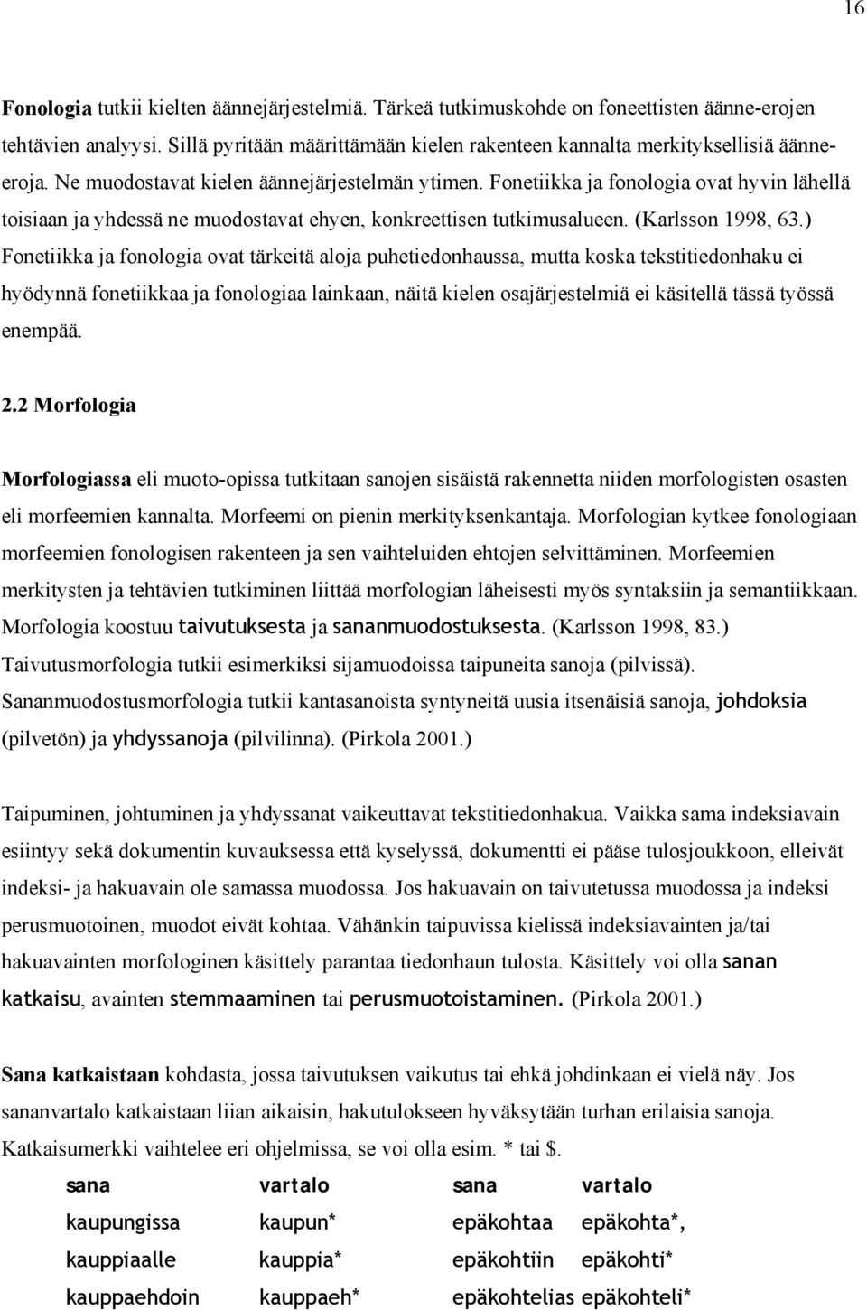 ) Fonetiikka ja fonologia ovat tärkeitä aloja puhetiedonhaussa, mutta koska tekstitiedonhaku ei hyödynnä fonetiikkaa ja fonologiaa lainkaan, näitä kielen osajärjestelmiä ei käsitellä tässä työssä