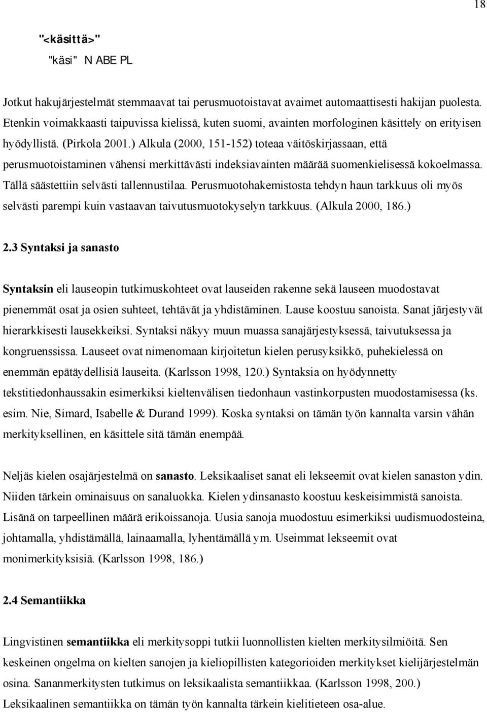 ) Alkula (2000, 151-152) toteaa väitöskirjassaan, että perusmuotoistaminen vähensi merkittävästi indeksiavainten määrää suomenkielisessä kokoelmassa. Tällä säästettiin selvästi tallennustilaa.
