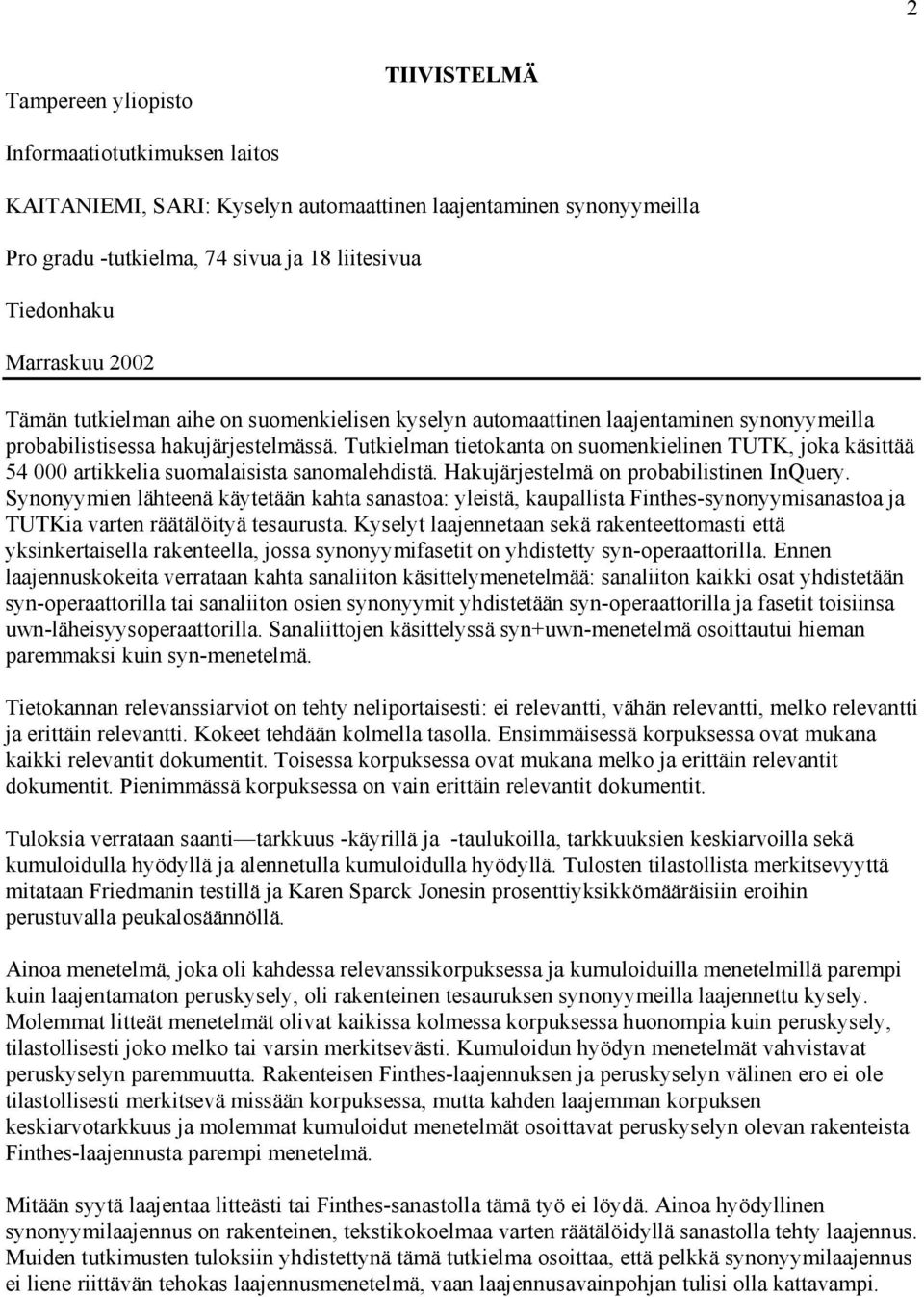 Tutkielman tietokanta on suomenkielinen TUTK, joka käsittää 54 000 artikkelia suomalaisista sanomalehdistä. Hakujärjestelmä on probabilistinen InQuery.