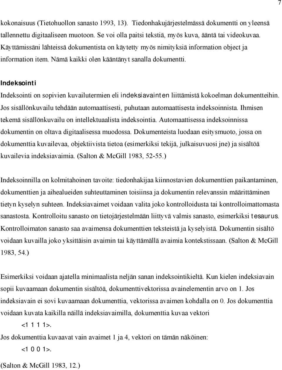 Indeksointi Indeksointi on sopivien kuvailutermien eli indeksiavainten liittämistä kokoelman dokumentteihin. Jos sisällönkuvailu tehdään automaattisesti, puhutaan automaattisesta indeksoinnista.