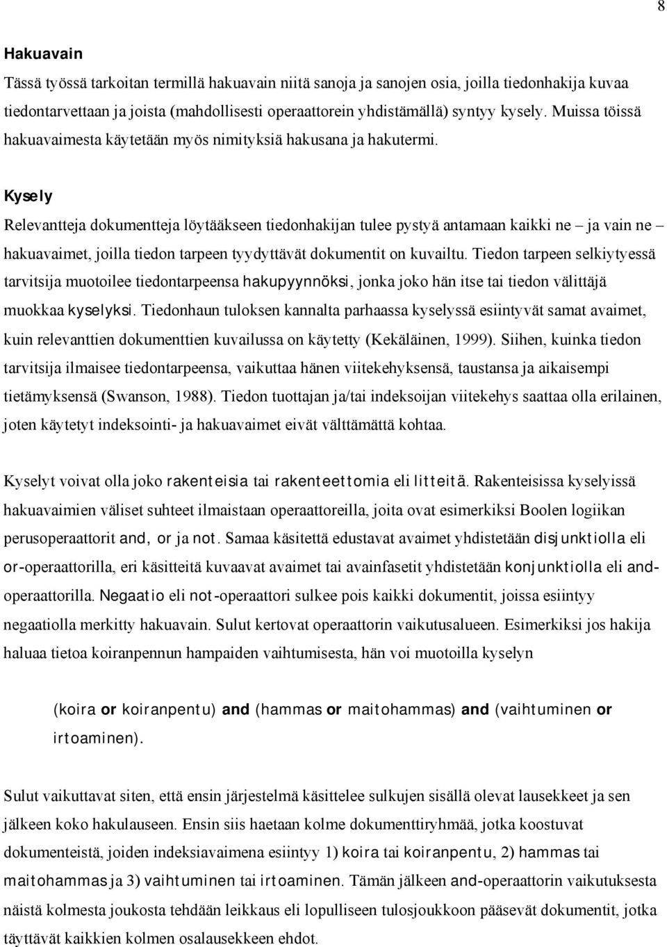 Kysely Relevantteja dokumentteja löytääkseen tiedonhakijan tulee pystyä antamaan kaikki ne ja vain ne hakuavaimet, joilla tiedon tarpeen tyydyttävät dokumentit on kuvailtu.