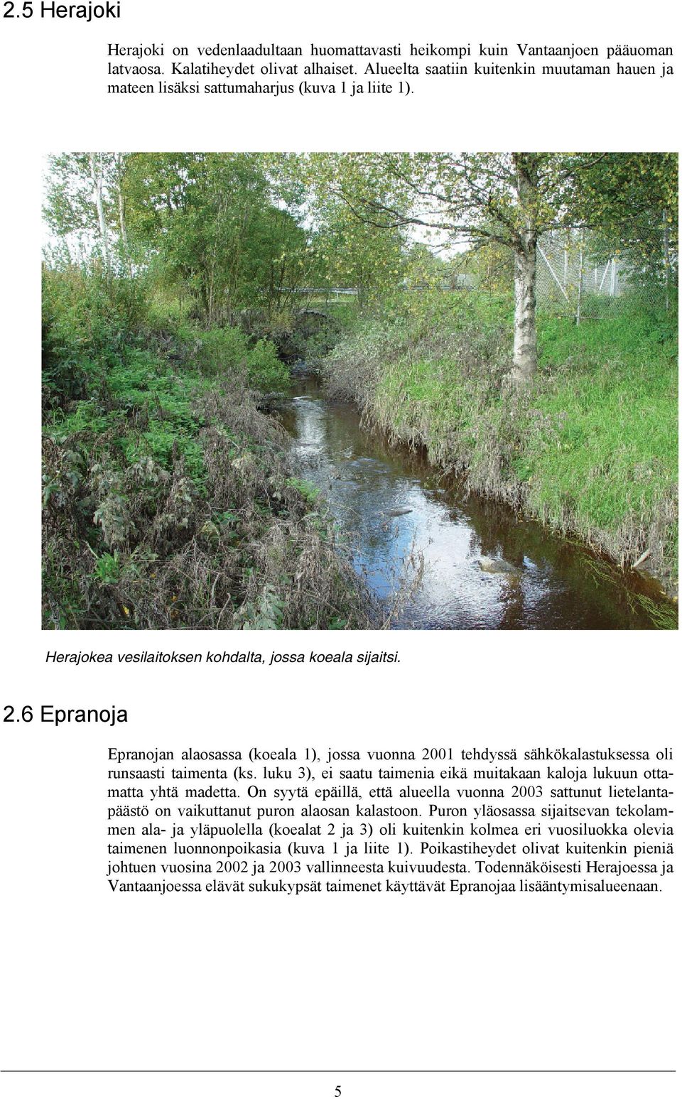 6 Epranoja Epranojan alaosassa (koeala 1), jossa vuonna 2001 tehdyssä sähkökalastuksessa oli runsaasti taimenta (ks. luku 3), ei saatu taimenia eikä muitakaan kaloja lukuun ottamatta yhtä madetta.