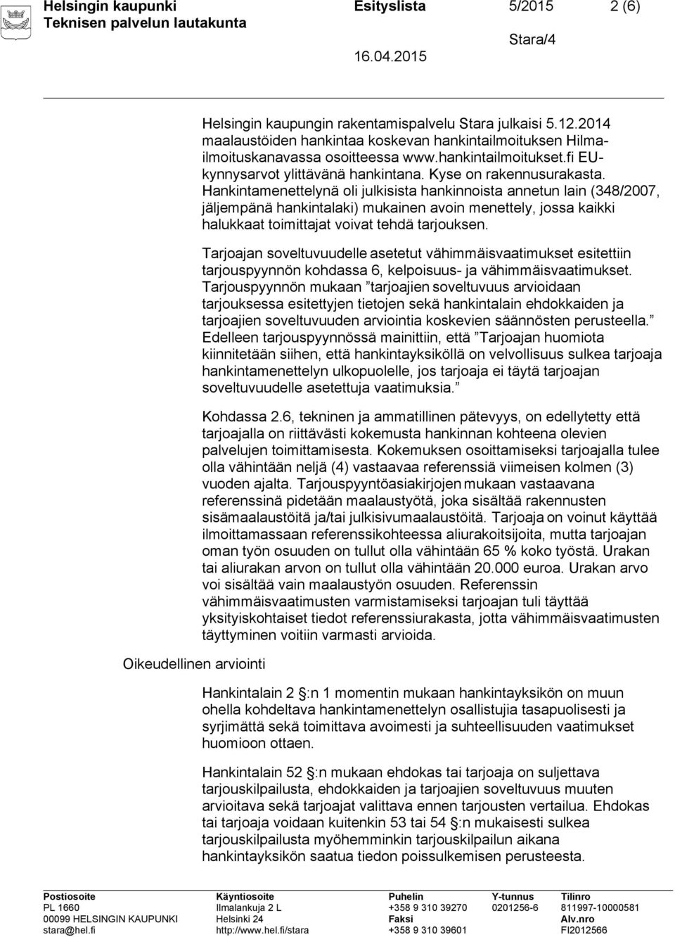 Hankintamenettelynä oli julkisista hankinnoista annetun lain (348/2007, jäljempänä hankintalaki) mukainen avoin menettely, jossa kaikki halukkaat toimittajat voivat tehdä tarjouksen.