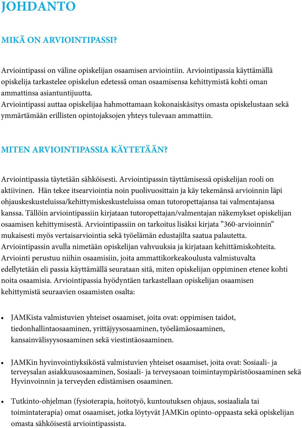 Arviointipassi auttaa opiskelijaa hahmottamaan kokonaiskäsitys omasta opiskelustaan sekä ymmärtämään erillisten opintojaksojen yhteys tulevaan ammattiin. MITEN ARVIOINTIPASSIA KÄYTETÄÄN?