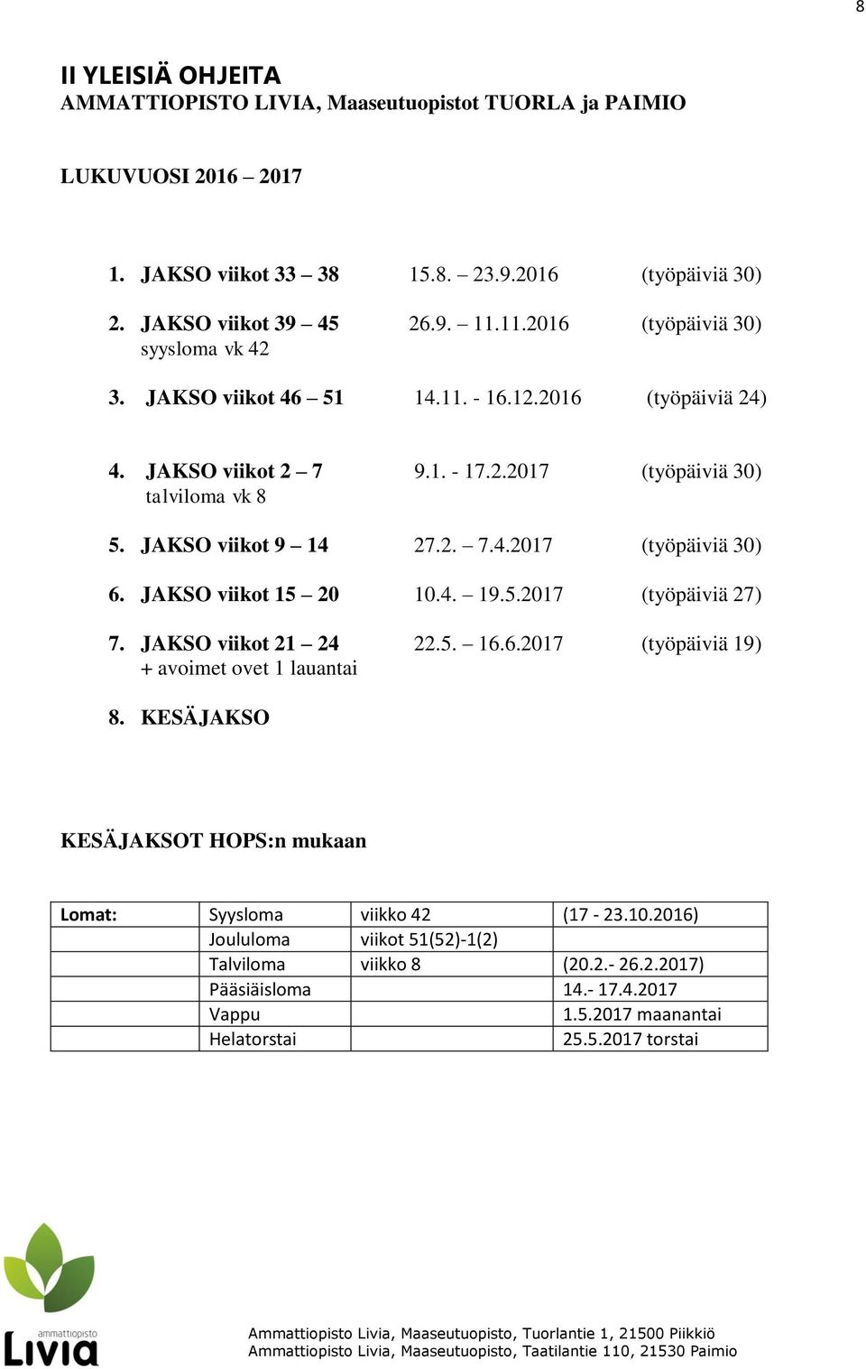 JAKSO viikot 15 20 10.4. 19.5.2017 (työpäiviä 27) 7. JAKSO viikot 21 24 22.5. 16.6.2017 (työpäiviä 19) + avoimet ovet 1 lauantai 8.