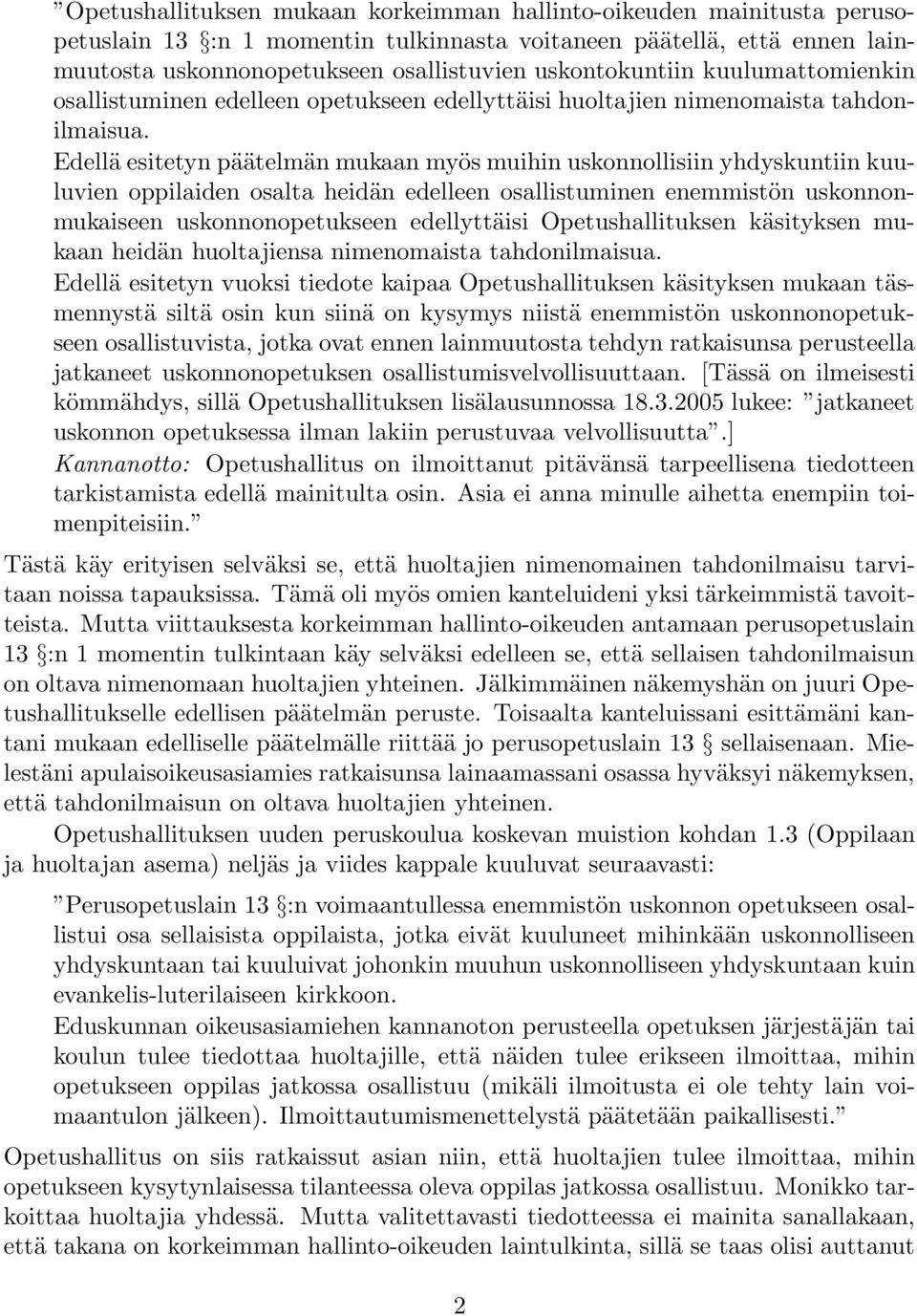 Edellä esitetyn päätelmän mukaan myös muihin uskonnollisiin yhdyskuntiin kuuluvien oppilaiden osalta heidän edelleen osallistuminen enemmistön uskonnonmukaiseen uskonnonopetukseen edellyttäisi