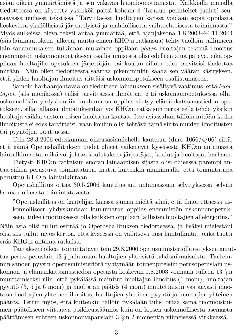 yksilöllisistä järjestelyistä ja mahdollisesta vaihtoehtoisesta toiminnasta. Myös sulkeissa oleva teksti antaa ymmärtää, että ajanjaksona 1.8.2003 24.11.