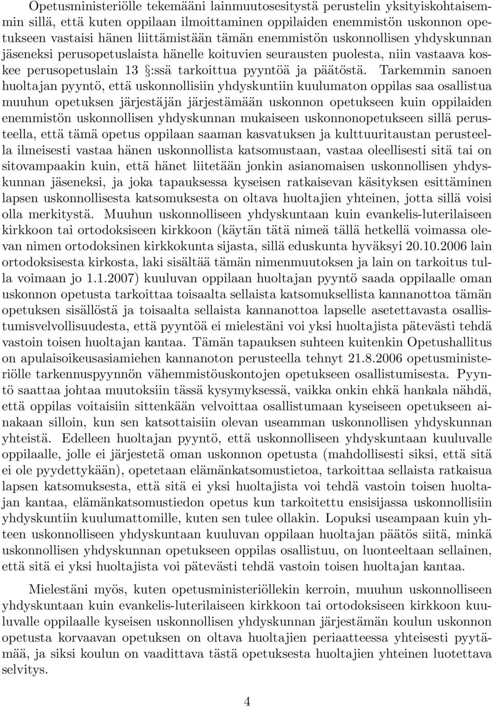 Tarkemmin sanoen huoltajan pyyntö, että uskonnollisiin yhdyskuntiin kuulumaton oppilas saa osallistua muuhun opetuksen järjestäjän järjestämään uskonnon opetukseen kuin oppilaiden enemmistön