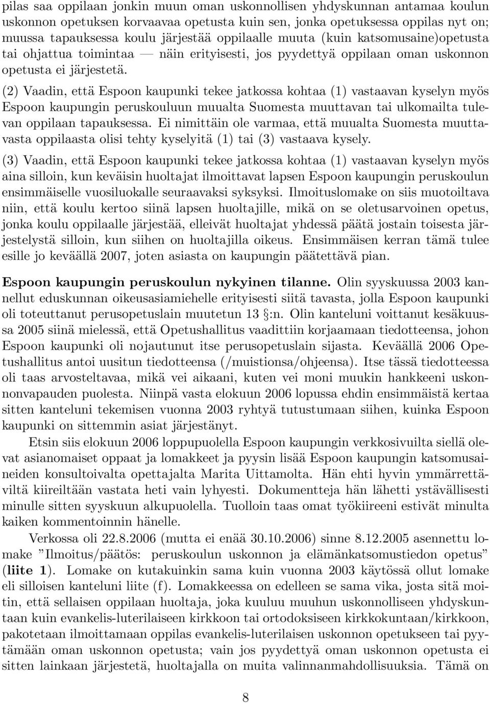 (2) Vaadin, että Espoon kaupunki tekee jatkossa kohtaa (1) vastaavan kyselyn myös Espoon kaupungin peruskouluun muualta Suomesta muuttavan tai ulkomailta tulevan oppilaan tapauksessa.