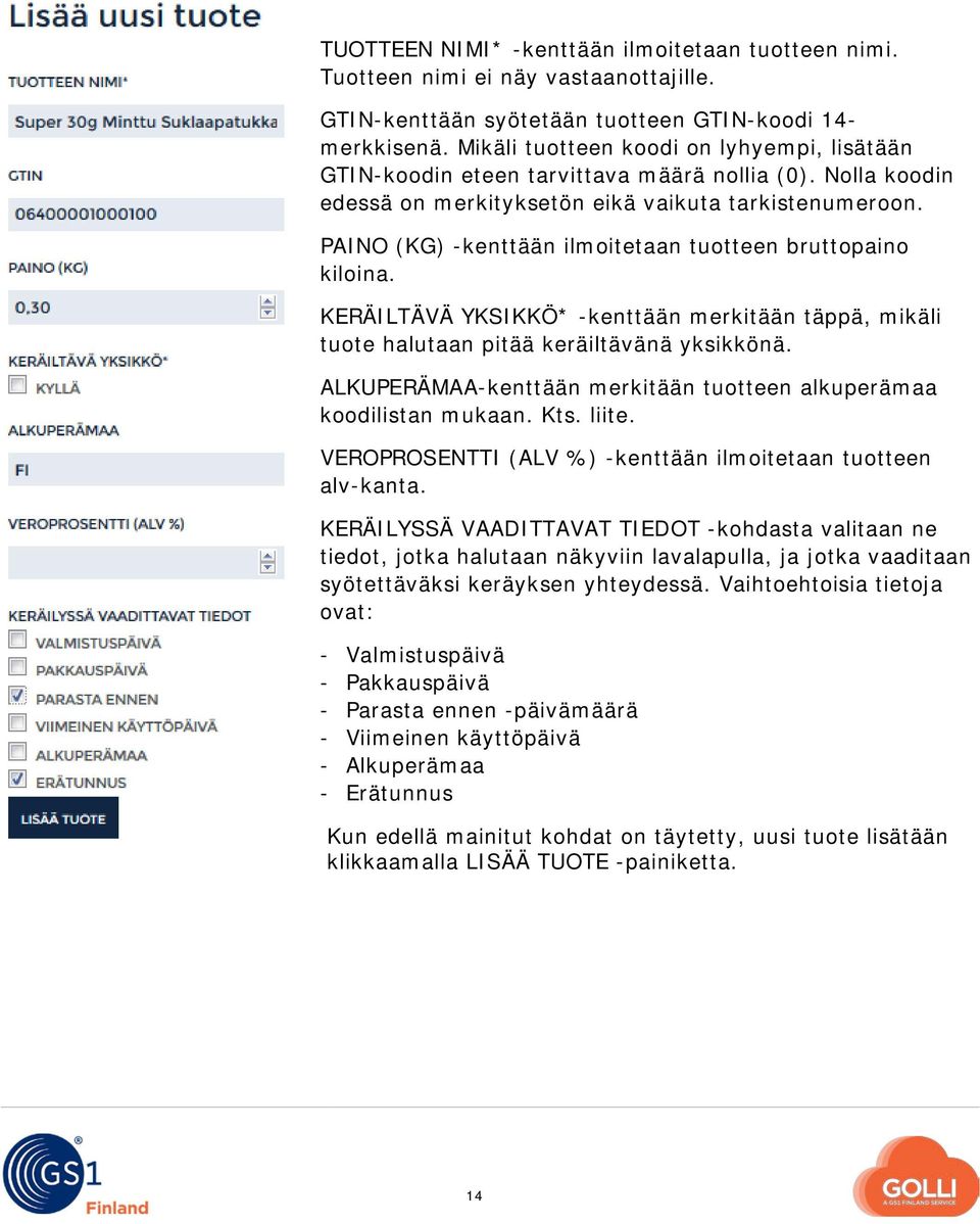 PAINO (KG) -kenttään ilmoitetaan tuotteen bruttopaino kiloina. KERÄILTÄVÄ YKSIKKÖ* -kenttään merkitään täppä, mikäli tuote halutaan pitää keräiltävänä yksikkönä.