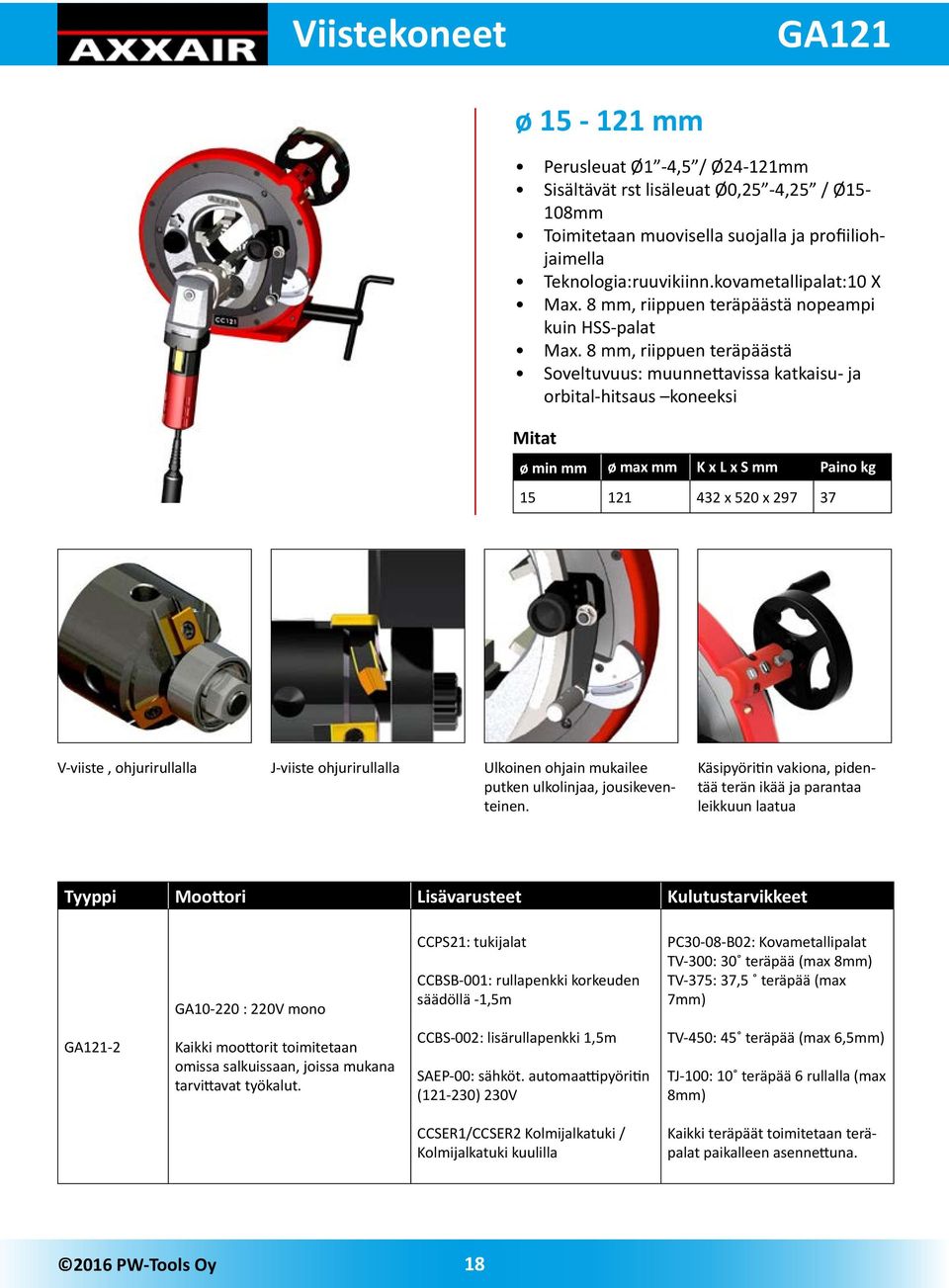 8 mm, riippuen teräpäästä Soveltuvuus: muunnettavissa katkaisu- ja orbital-hitsaus koneeksi ø min mm ø max mm K x L x S mm Paino kg 15 121 432 x 520 x 297 37 V-viiste, ohjurirullalla J-viiste