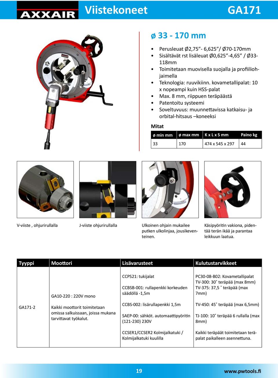 8 mm, riippuen teräpäästä Patentoitu systeemi Soveltuvuus: muunnettavissa katkaisu- ja orbital-hitsaus koneeksi ø min mm ø max mm K x L x S mm Paino kg 33 170 474 x 545 x 297 44 V-viiste,