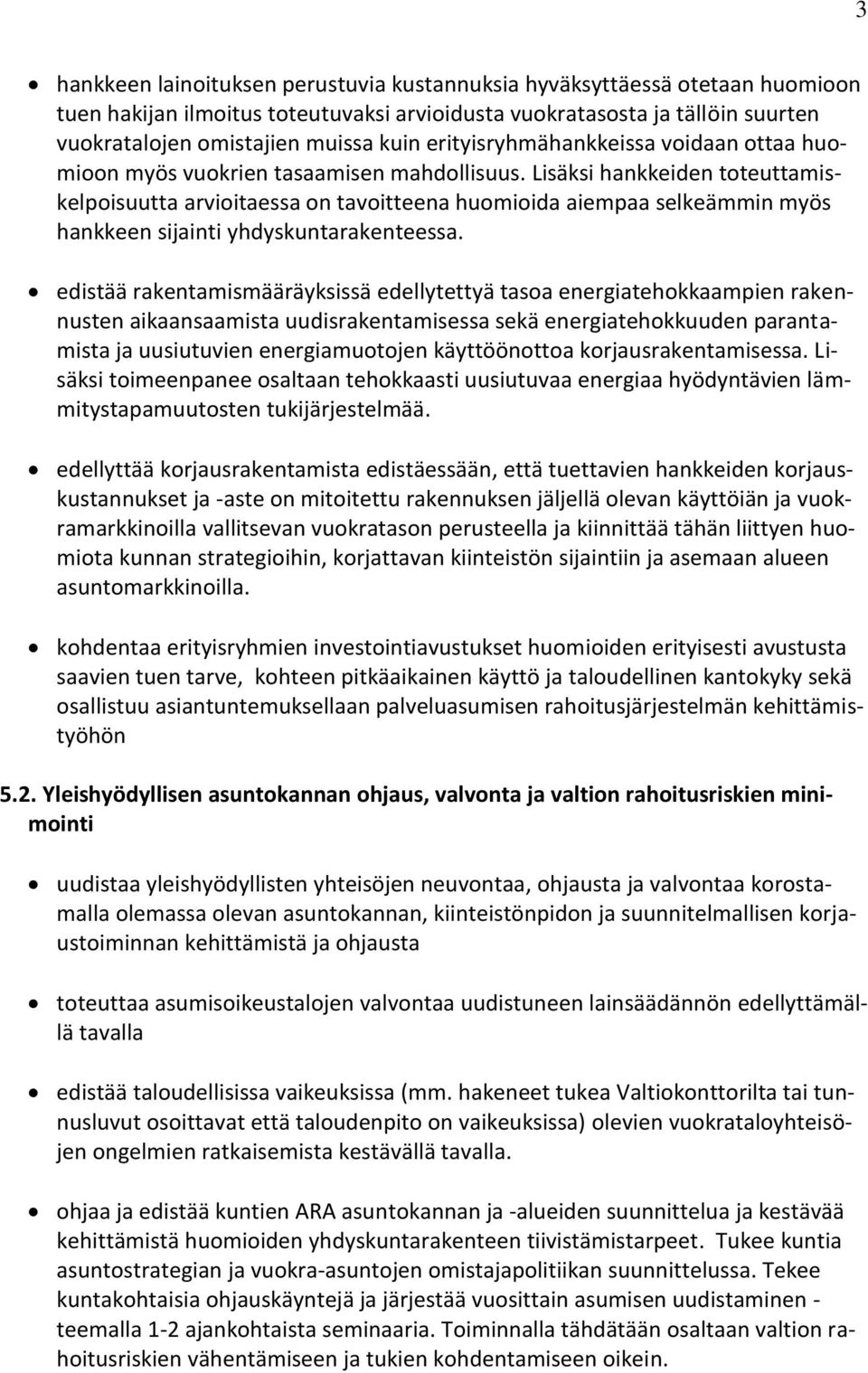 Lisäksi hankkeiden toteuttamiskelpoisuutta arvioitaessa on tavoitteena huomioida aiempaa selkeämmin myös hankkeen sijainti yhdyskuntarakenteessa.