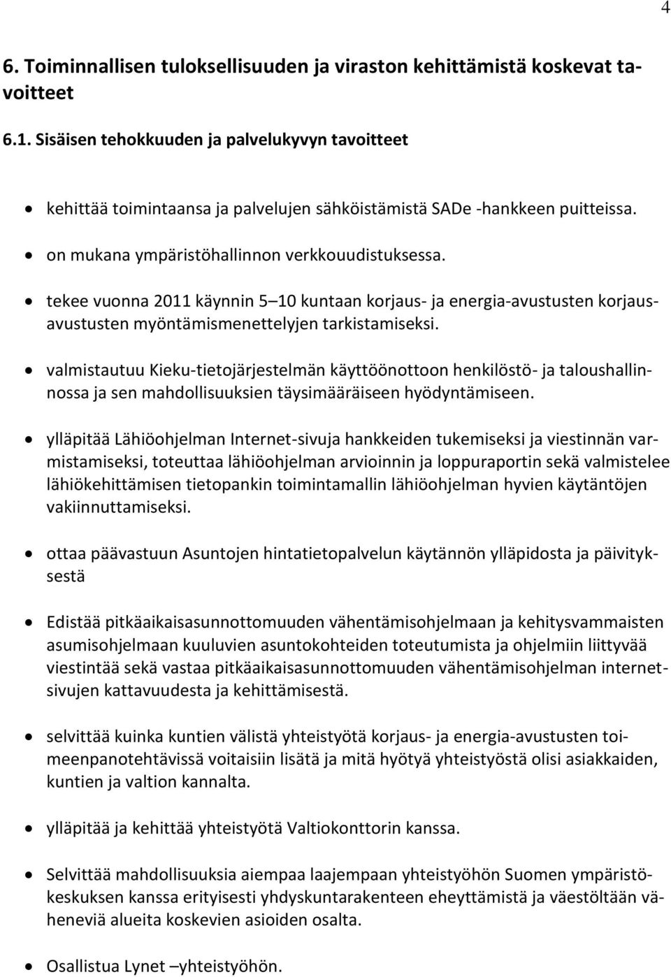 tekee vuonna 2011 käynnin 5 10 kuntaan korjaus- ja energia-avustusten korjausavustusten myöntämismenettelyjen tarkistamiseksi.