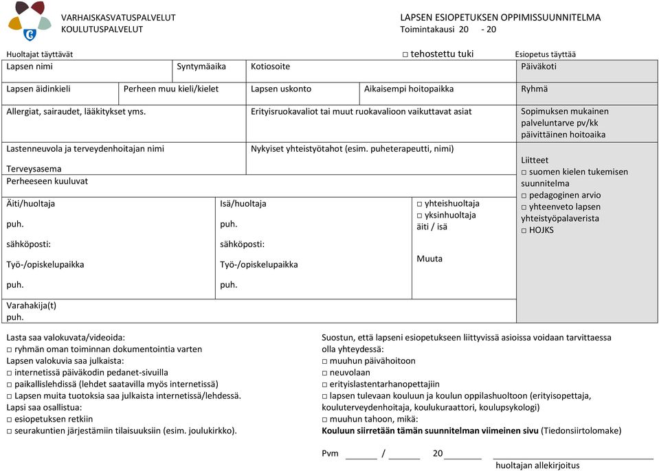 Erityisruokavaliot tai muut ruokavalioon vaikuttavat asiat Sopimuksen mukainen palveluntarve pv/kk päivittäinen hoitoaika Lastenneuvola ja terveydenhoitajan nimi Terveysasema Perheeseen kuuluvat