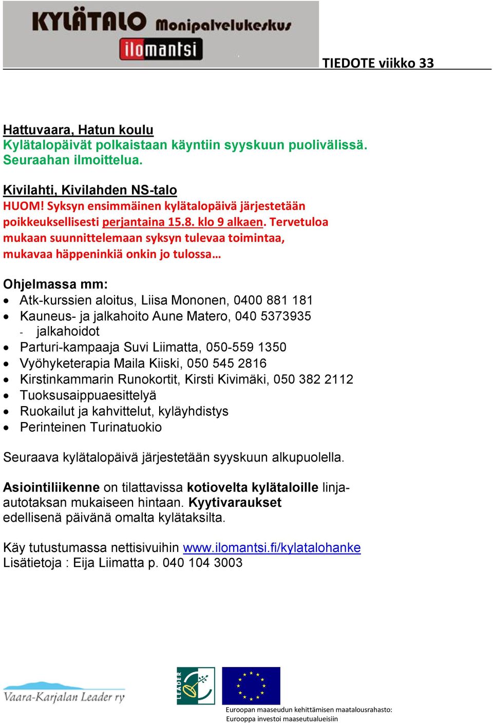 Tervetuloa mukaan suunnittelemaan syksyn tulevaa toimintaa, mukavaa häppeninkiä onkin jo tulossa Ohjelmassa mm: Atk-kurssien aloitus, Liisa Mononen, 0400 881 181 Kauneus- ja jalkahoito Aune