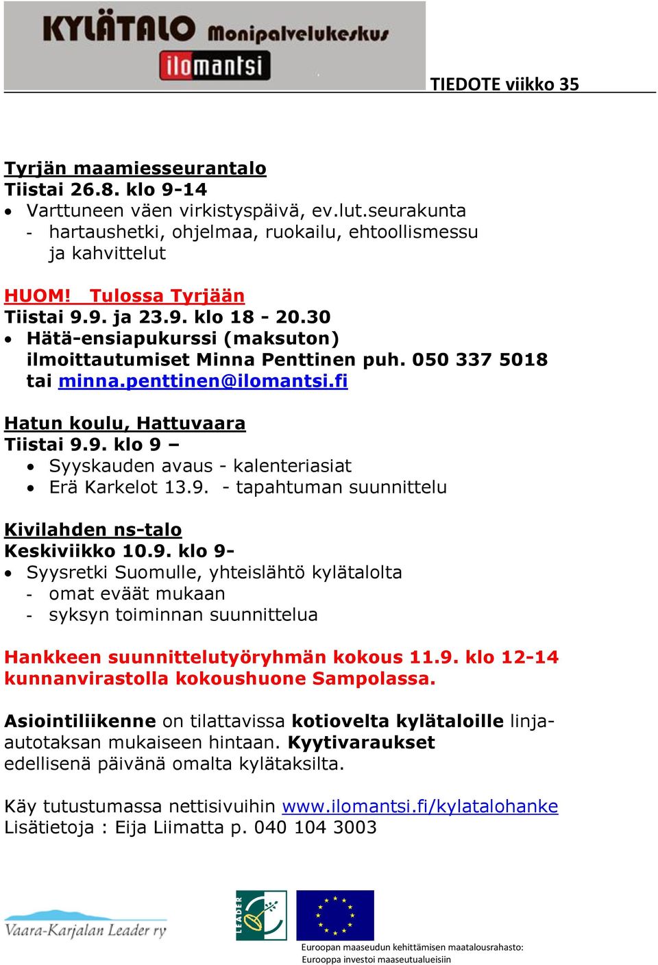 30 Hätä-ensiapukurssi (maksuton) ilmoittautumiset Minna Penttinen puh. 050 337 5018 tai minna.penttinen@ilomantsi.fi Hatun koulu, Hattuvaara Tiistai 9.