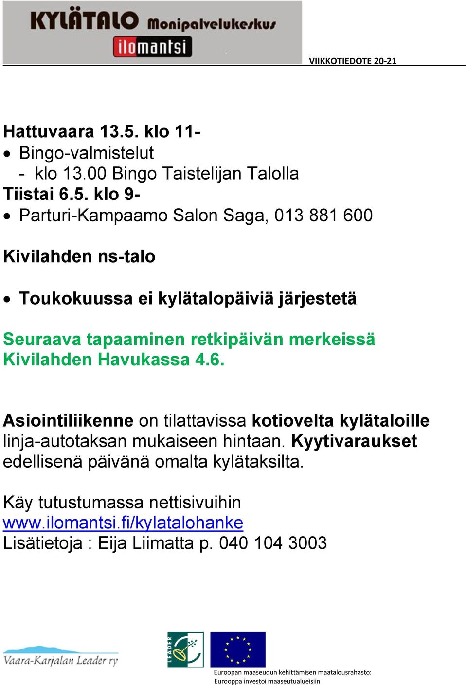 klo 9- Parturi-Kampaamo Salon Saga, 013 881 600 Toukokuussa ei kylätalopäiviä järjestetä Seuraava