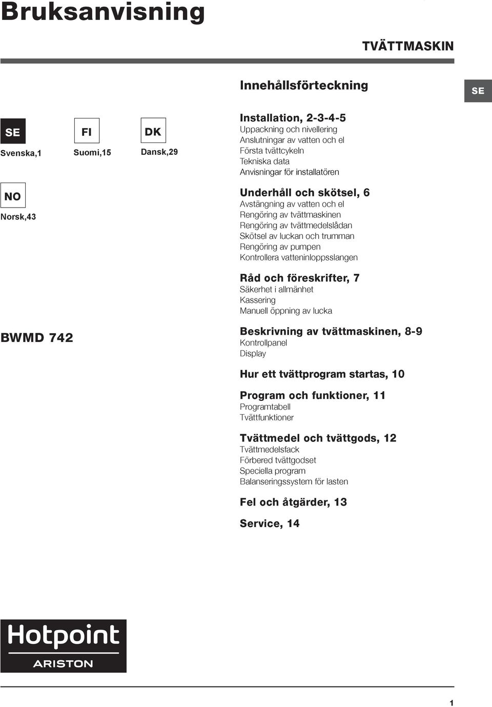 pumpen Kontrollera vatteninloppsslangen Råd och föreskrifter, 7 Säkerhet i allmänhet Kassering Manuell öppning av lucka BWMD 742 Beskrivning av tvättmaskinen, 8-9 Kontrollpanel Display Hur ett