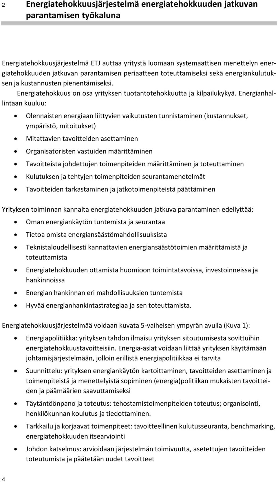 Energianhallintaan kuuluu: Olennaisten energiaan liittyvien vaikutusten tunnistaminen (kustannukset, ympäristö, mitoitukset) Mitattavien tavoitteiden asettaminen Organisatoristen vastuiden