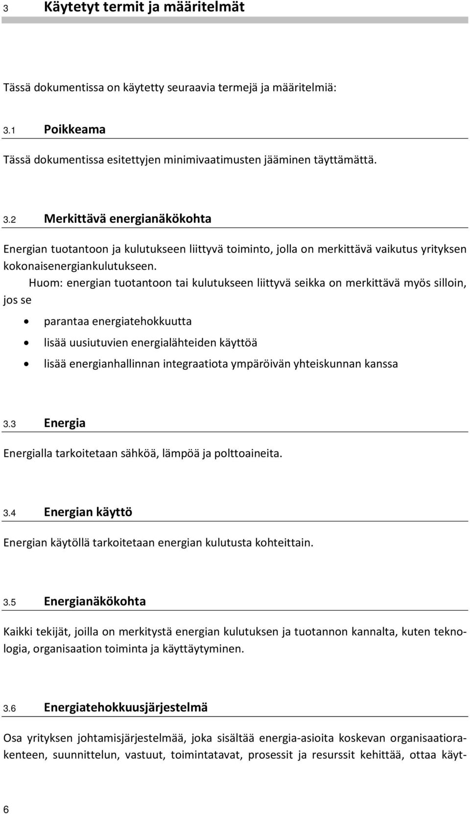 2 Merkittävä energianäkökohta Energian tuotantoon ja kulutukseen liittyvä toiminto, jolla on merkittävä vaikutus yrityksen kokonaisenergiankulutukseen.