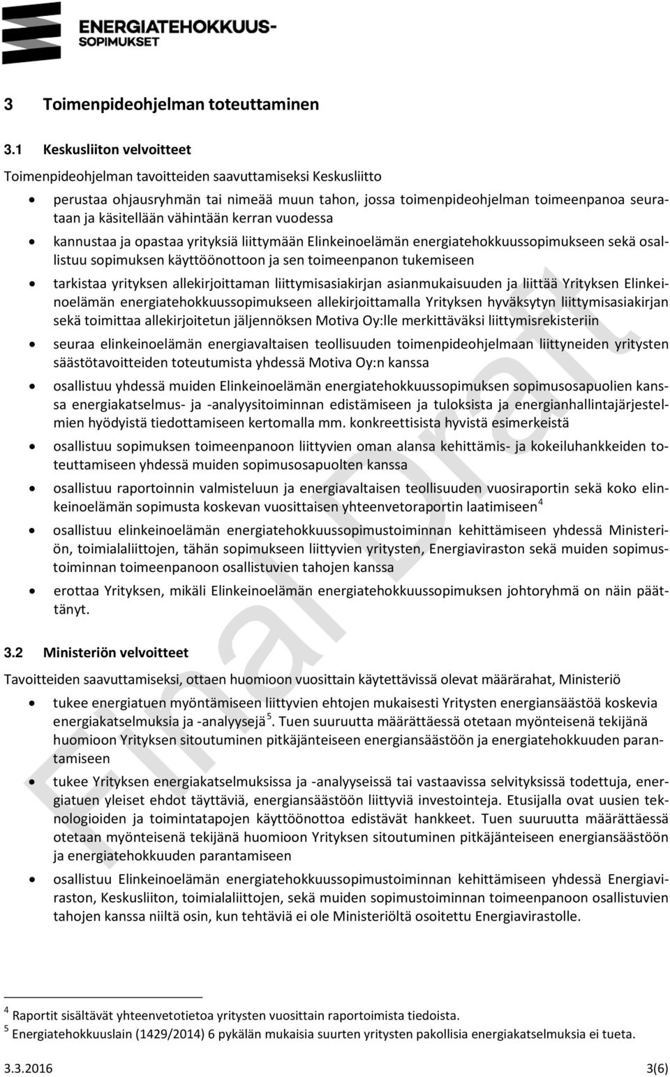 vähintään kerran vuodessa kannustaa ja opastaa yrityksiä liittymään Elinkeinoelämän energiatehokkuussopimukseen sekä osallistuu sopimuksen käyttöönottoon ja sen toimeenpanon tukemiseen tarkistaa