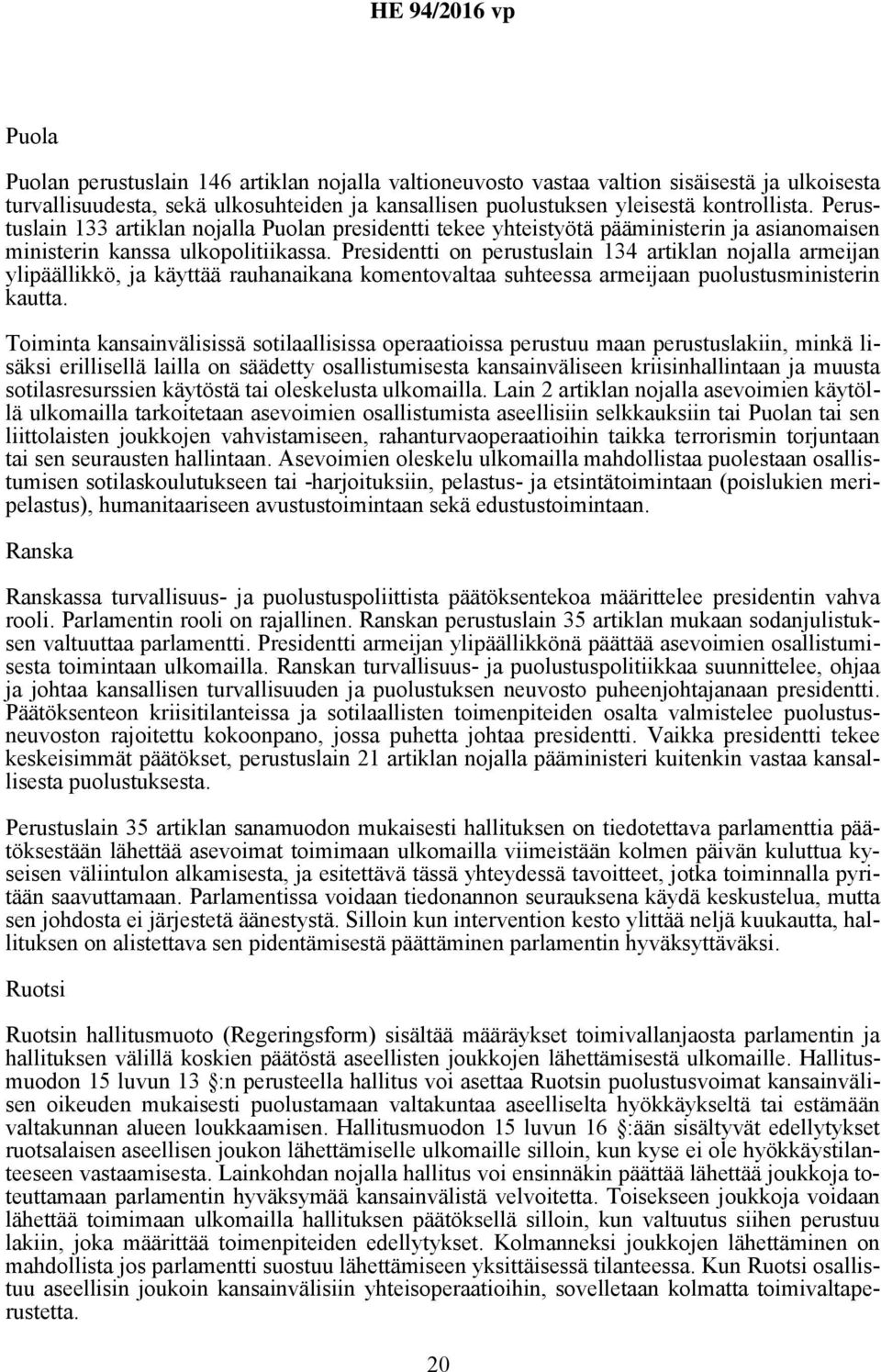 Presidentti on perustuslain 134 artiklan nojalla armeijan ylipäällikkö, ja käyttää rauhanaikana komentovaltaa suhteessa armeijaan puolustusministerin kautta.