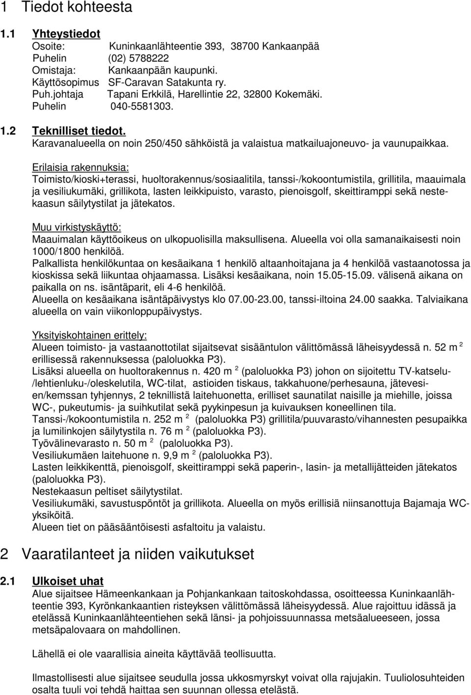 Erilaisia rakennuksia: Toimisto/kioski+terassi, huoltorakennus/sosiaalitila, tanssi-/kokoontumistila, grillitila, maauimala ja vesiliukumäki, grillikota, lasten leikkipuisto, varasto, pienoisgolf,