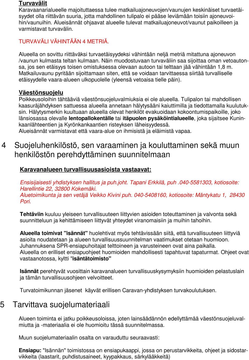 Alueella on sovittu riittäväksi turvaetäisyydeksi vähintään neljä metriä mitattuna ajoneuvon /vaunun kulmasta teltan kulmaan.
