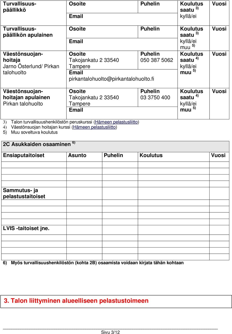 fi Koulutus saatu 4) muu 5) Vuosi Vuosi Vuosi Väestönsuojanhoitajan apulainen Pirkan talohuolto Takojankatu 2 33540 Tampere Puhelin 03 3750 400 Koulutus saatu 4) muu 5) Vuosi 3) Talon