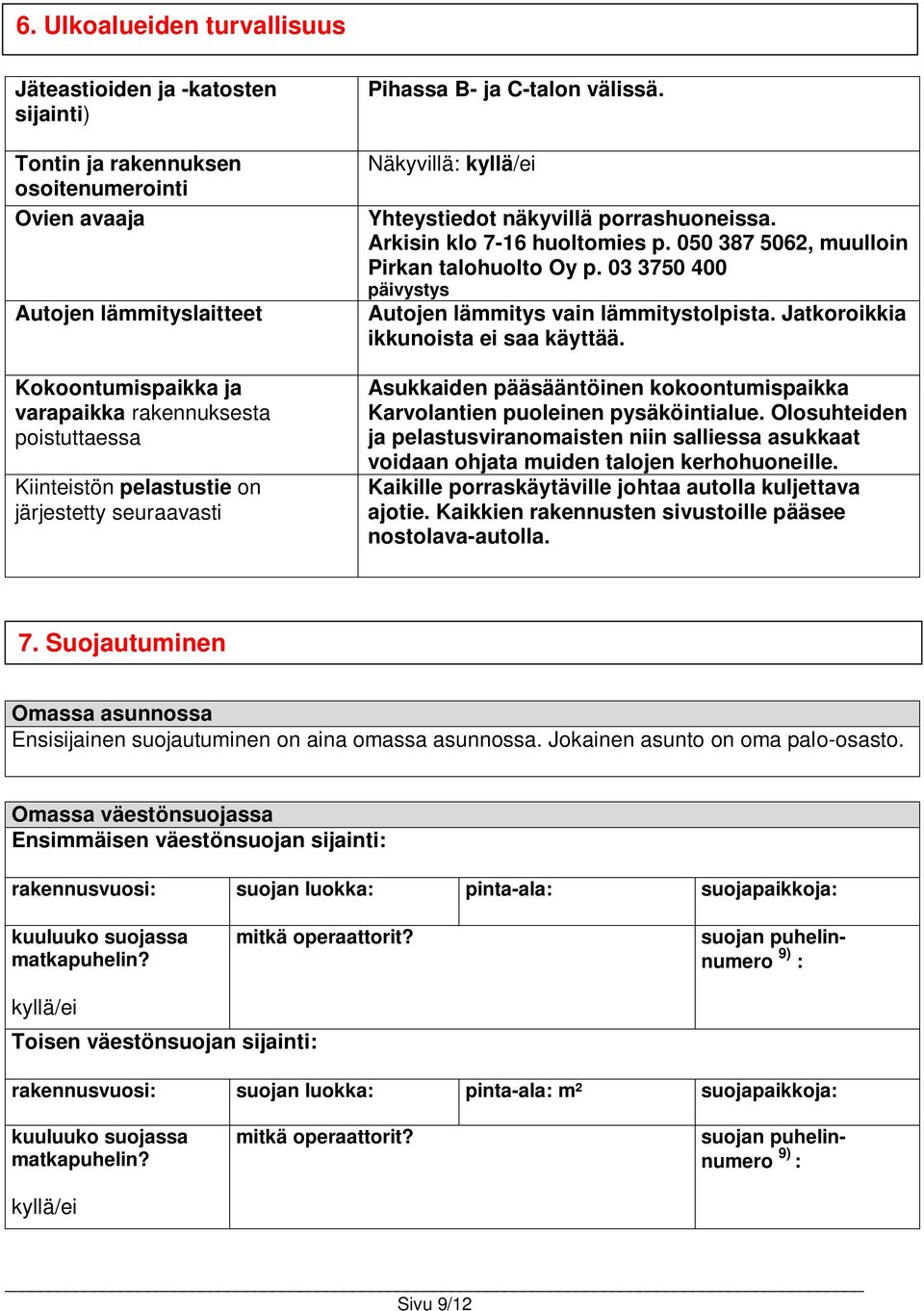 050 387 5062, muulloin Pirkan talohuolto Oy p. 03 3750 400 päivystys Autojen lämmitys vain lämmitystolpista. Jatkoroikkia ikkunoista ei saa käyttää.