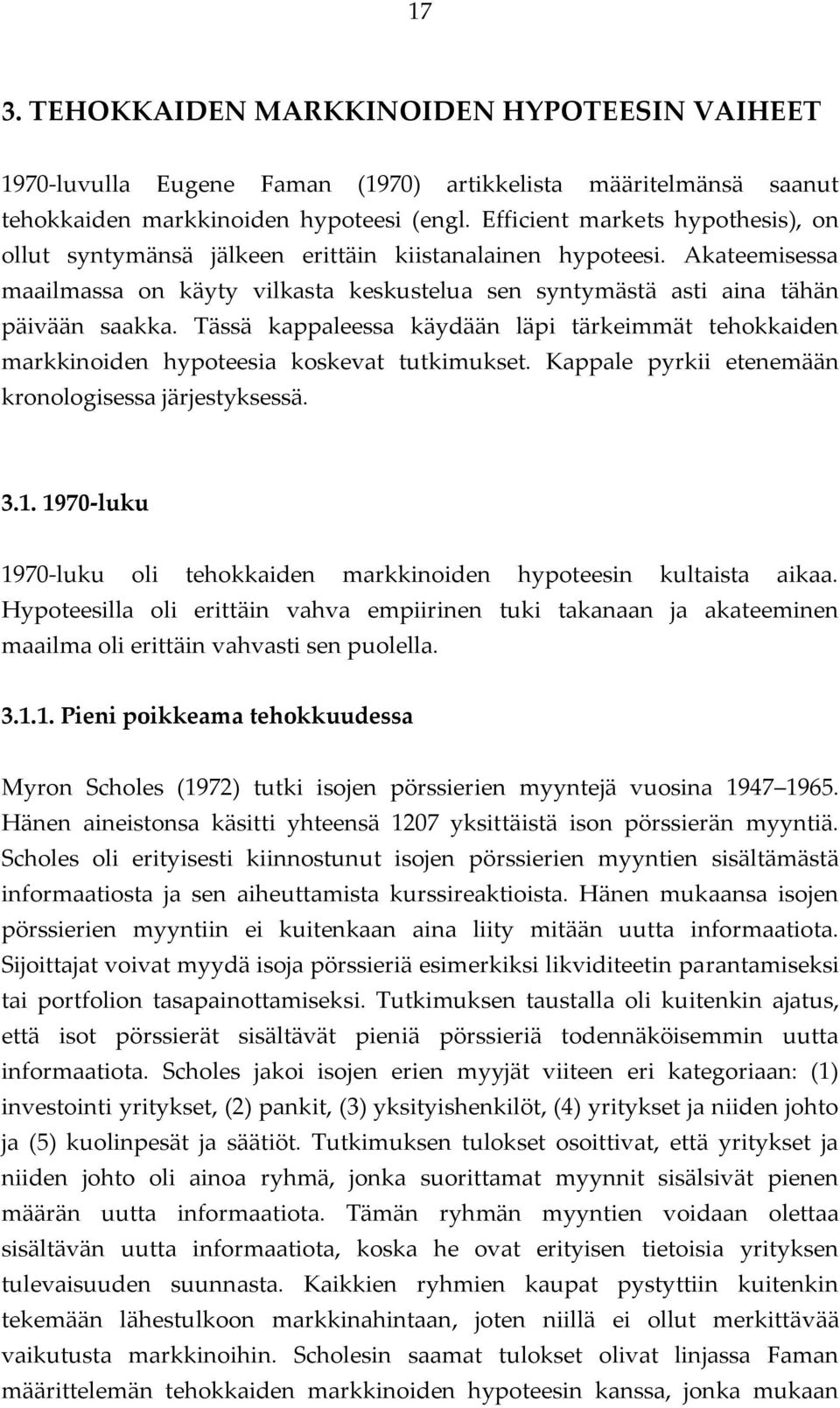 Tässä kappaleessa käydään läpi tärkeimmät tehokkaiden markkinoiden hypoteesia koskevat tutkimukset. Kappale pyrkii etenemään kronologisessa järjestyksessä. 3.1.