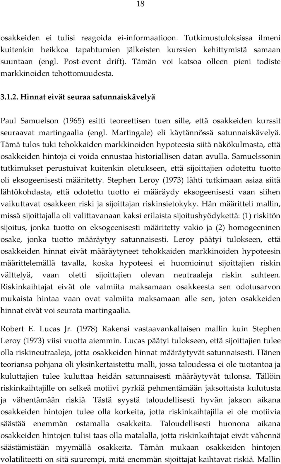 Hinnat eivät seuraa satunnaiskävelyä Paul Samuelson (1965) esitti teoreettisen tuen sille, että osakkeiden kurssit seuraavat martingaalia (engl. Martingale) eli käytännössä satunnaiskävelyä.