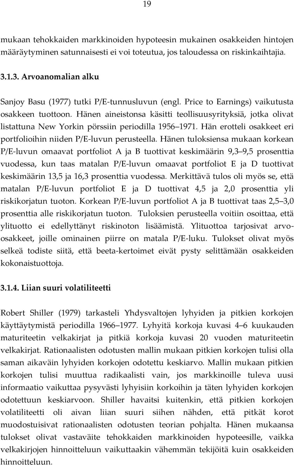 Hänen aineistonsa käsitti teollisuusyrityksiä, jotka olivat listattuna New Yorkin pörssiin periodilla 1956 1971. Hän erotteli osakkeet eri portfolioihin niiden P/E-luvun perusteella.