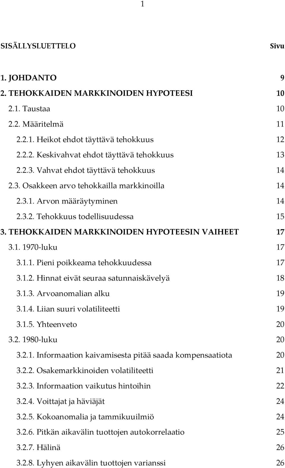 TEHOKKAIDEN MARKKINOIDEN HYPOTEESIN VAIHEET... 17 3.1. 1970-luku... 17 3.1.1. Pieni poikkeama tehokkuudessa... 17 3.1.2. Hinnat eivät seuraa satunnaiskävelyä... 18 3.1.3. Arvoanomalian alku... 19 3.1.4.