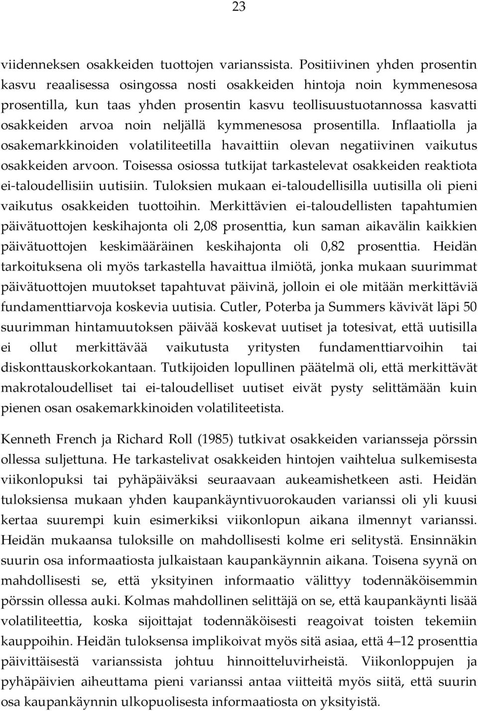 neljällä kymmenesosa prosentilla. Inflaatiolla ja osakemarkkinoiden volatiliteetilla havaittiin olevan negatiivinen vaikutus osakkeiden arvoon.