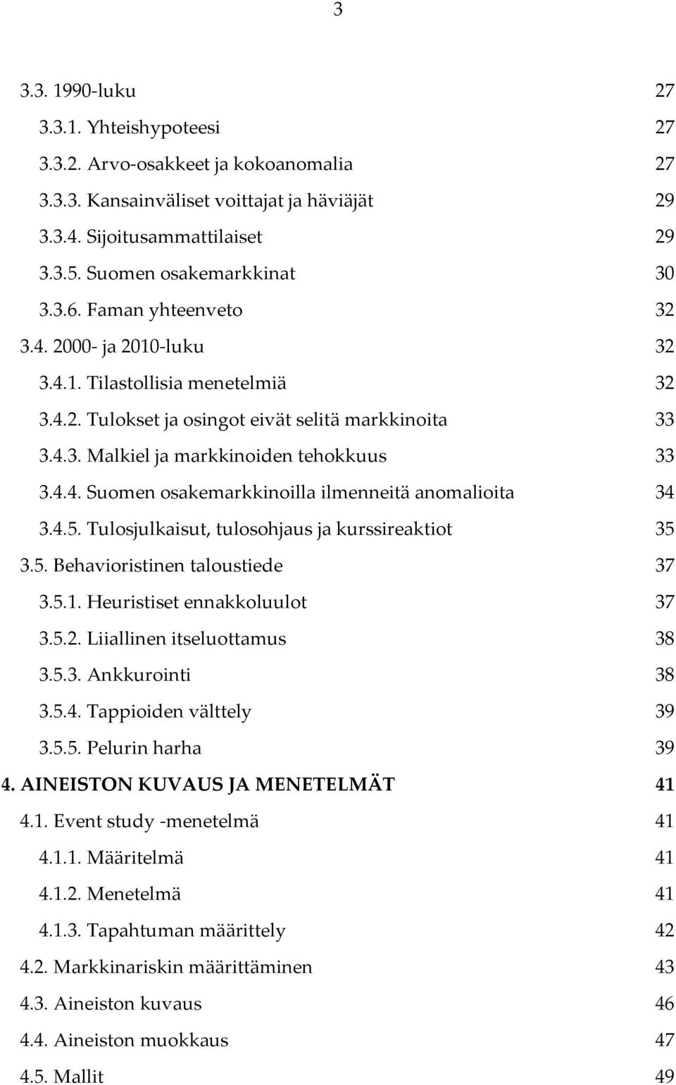 .. 33 3.4.4. Suomen osakemarkkinoilla ilmenneitä anomalioita... 34 3.4.5. Tulosjulkaisut, tulosohjaus ja kurssireaktiot... 35 3.5. Behavioristinen taloustiede... 37 3.5.1. Heuristiset ennakkoluulot.