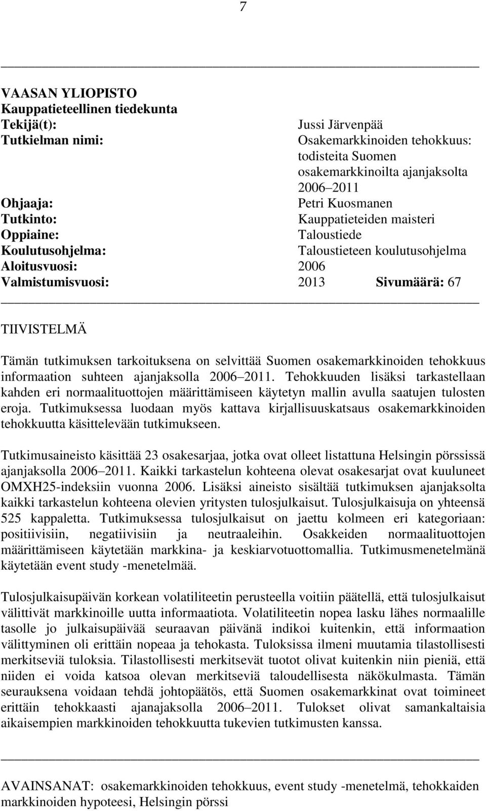 tarkoituksena on selvittää Suomen osakemarkkinoiden tehokkuus informaation suhteen ajanjaksolla 2006 2011.