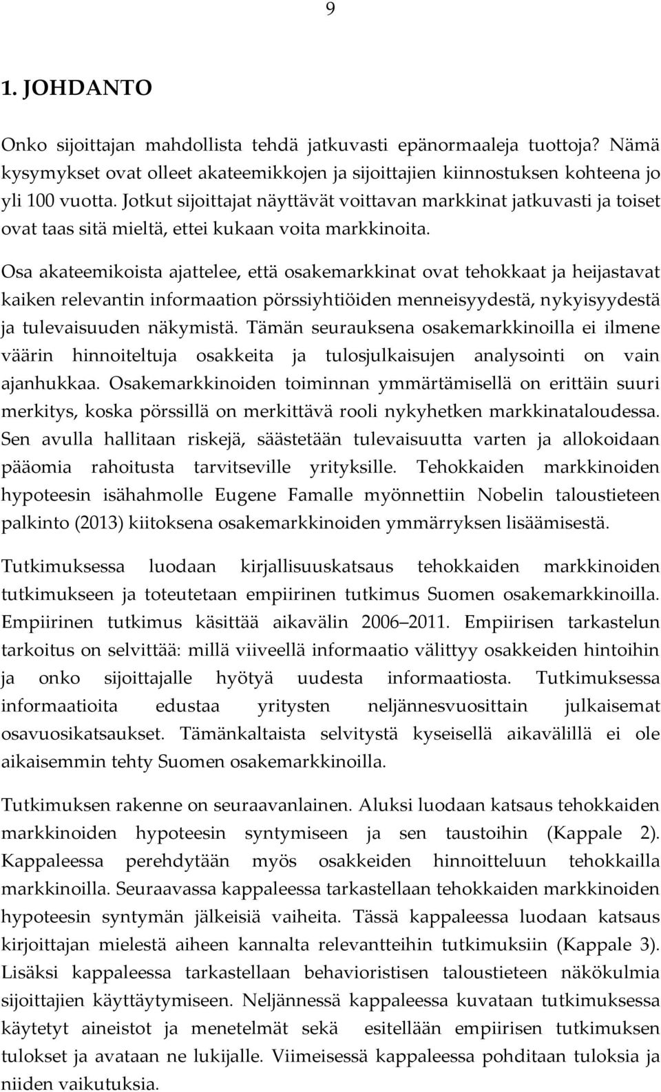 Osa akateemikoista ajattelee, että osakemarkkinat ovat tehokkaat ja heijastavat kaiken relevantin informaation pörssiyhtiöiden menneisyydestä, nykyisyydestä ja tulevaisuuden näkymistä.